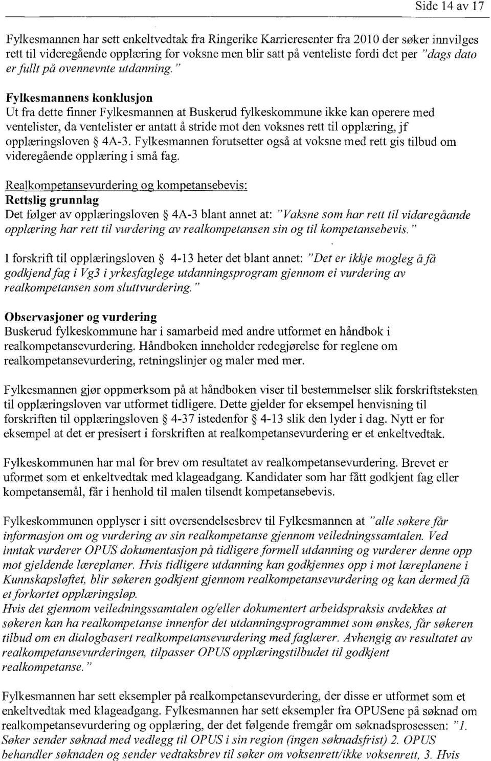 " Fylkesmannens konklusjon Ut fra dette finner Fylkesmannen at Buskerud fylkeskommune ikke kan operere med ventelister, da ventelister er antatt å stride mot den voksnes rett til opplæring, jf