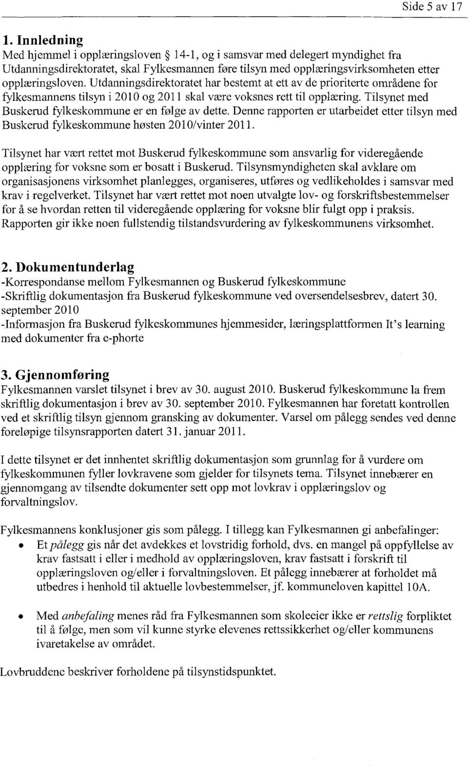 Tilsynet med Buskerud fylkeskommune er en følge av dette. Denne rapporten er utarbeidet etter tilsyn med Buskerud fylkeskommune høsten 2010/vinter 2011.