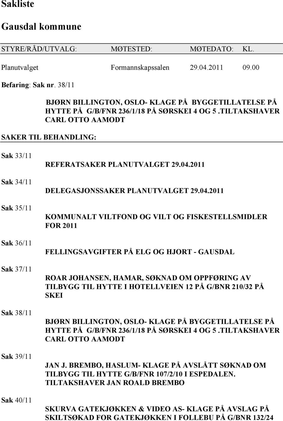 TILTAKSHAVER CARL OTTO AAMODT SAKER TIL BEHANDLING: Sak 33/11 Sak 34/11 Sak 35/11 Sak 36/11 Sak 37/11 Sak 38/11 Sak 39/11 Sak 40/11 REFERATSAKER PLANUTVALGET 29.04.