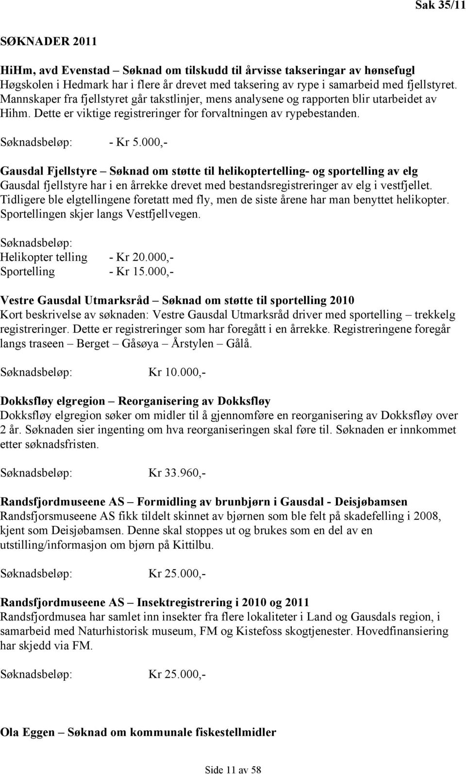 000,- Gausdal Fjellstyre Søknad om støtte til helikoptertelling- og sportelling av elg Gausdal fjellstyre har i en årrekke drevet med bestandsregistreringer av elg i vestfjellet.