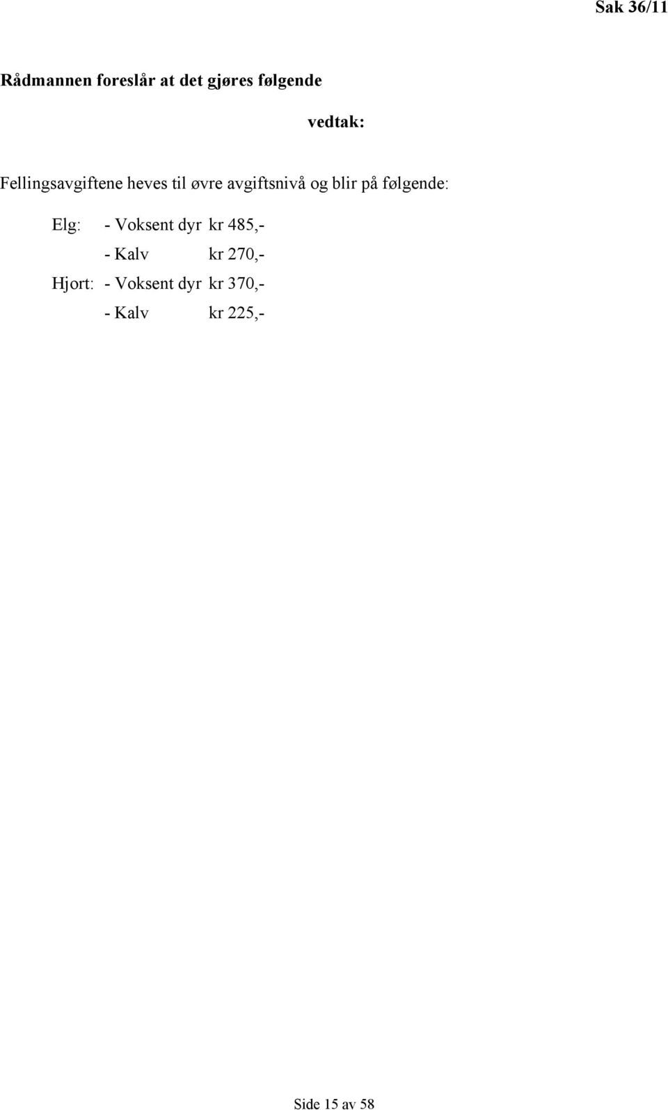 blir på følgende: Elg: - Voksent dyr kr 485,- - Kalv kr