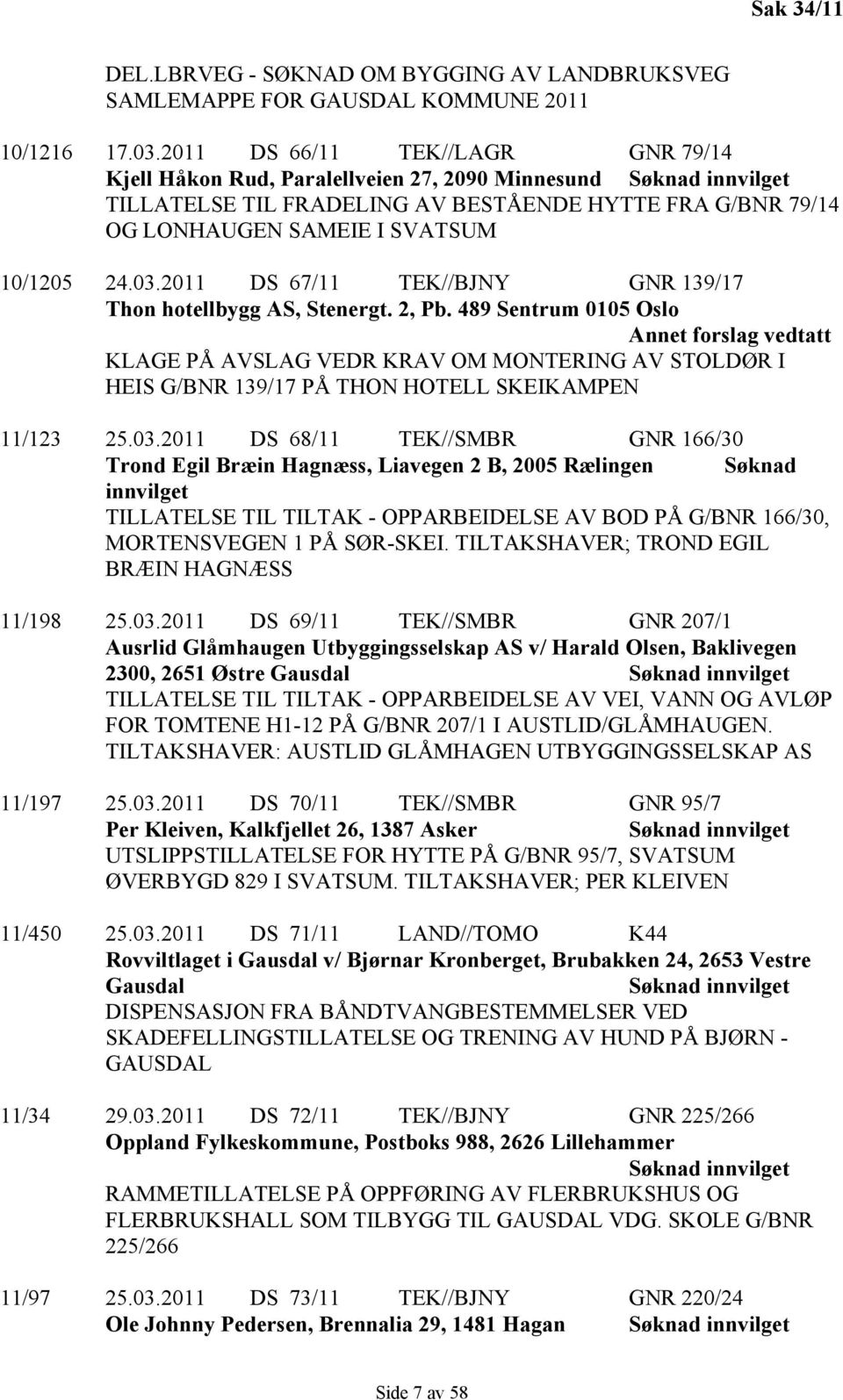 24.03.2011 DS 67/11 TEK//BJNY GNR 139/17 Thon hotellbygg AS, Stenergt. 2, Pb.