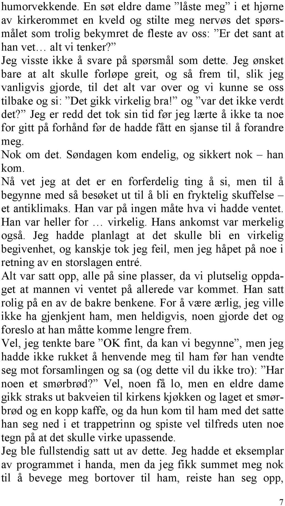 Jeg ønsket bare at alt skulle forløpe greit, og så frem til, slik jeg vanligvis gjorde, til det alt var over og vi kunne se oss tilbake og si: Det gikk virkelig bra! og var det ikke verdt det?