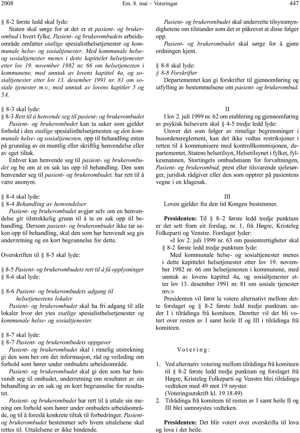 Med kommunale helseog sosialtjenester menes i dette kapittelet helsetjenester etter lov 19. november 1982 nr.