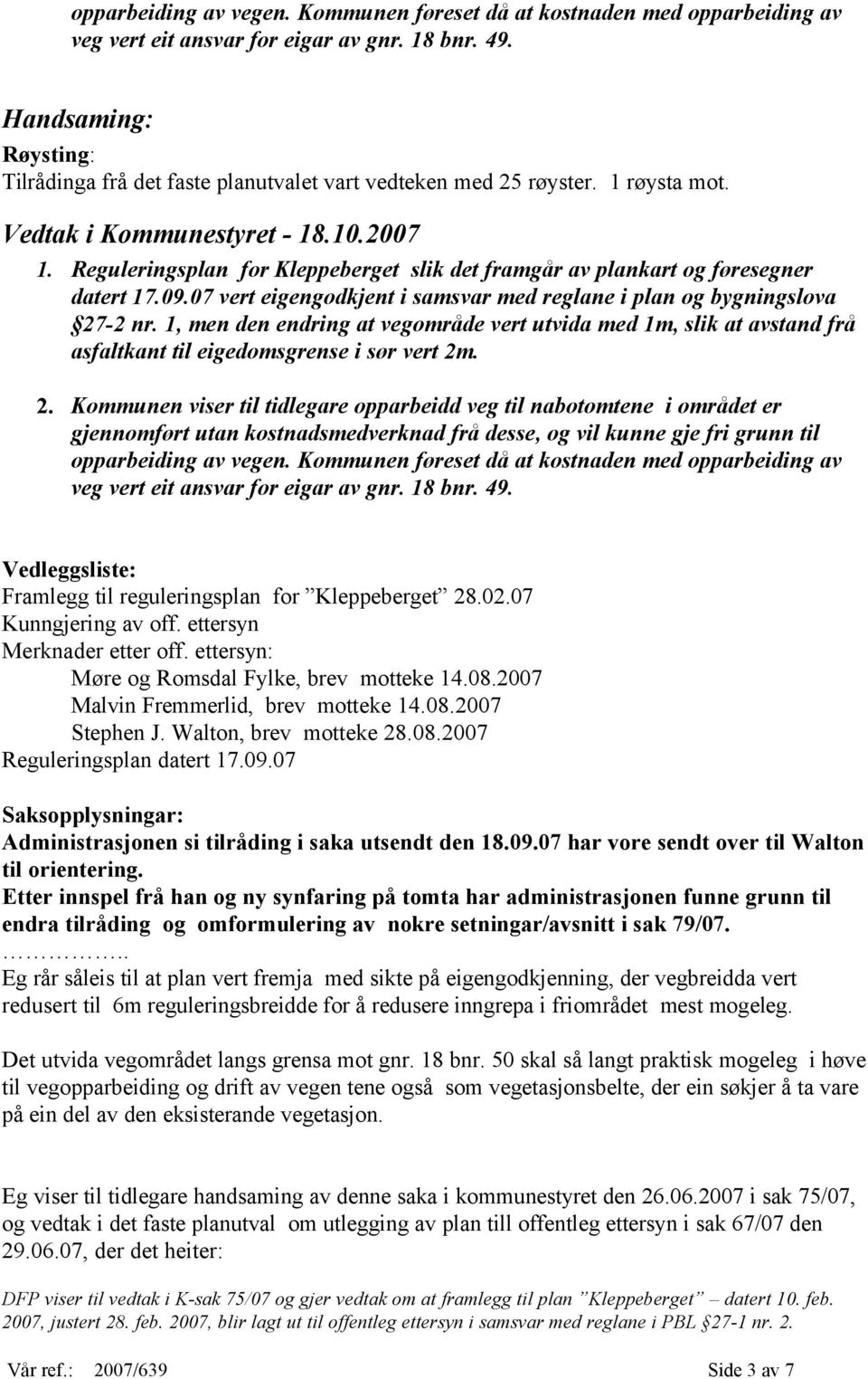 07 Kunngjering av off. ettersyn Merknader etter off. ettersyn: Møre og Romsdal Fylke, brev motteke 14.08.2007 Malvin Fremmerlid, brev motteke 14.08.2007 Stephen J. Walton, brev motteke 28.08.2007 Reguleringsplan datert 17.