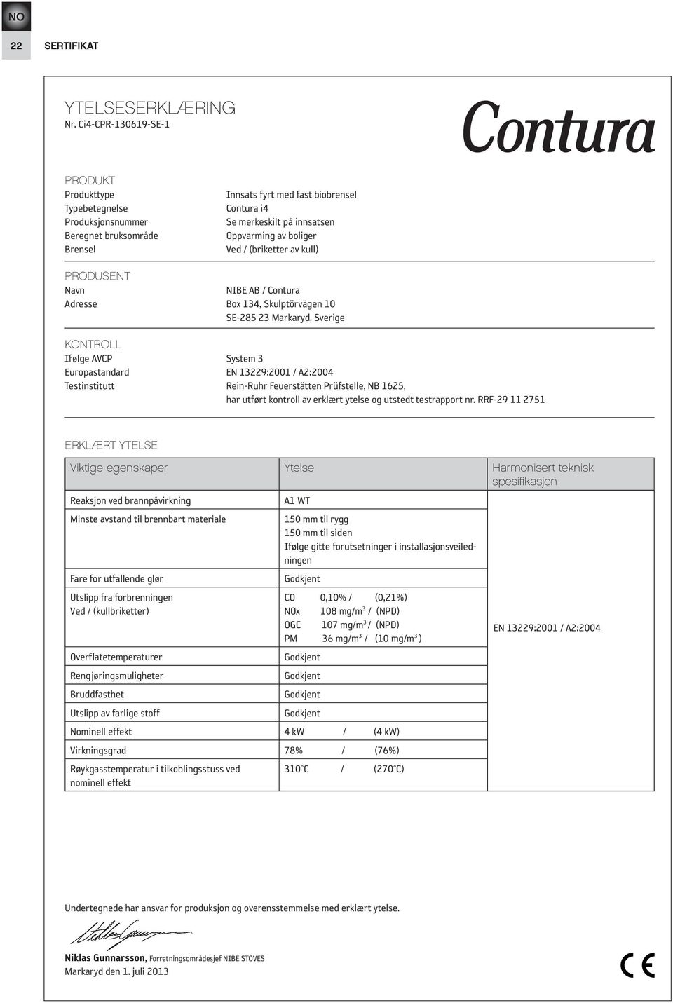 / (briketter av kull) PRODUSENT Navn NIBE AB / Contura Adresse Box 134, Skulptörvägen 10 SE-285 23 Markaryd, Sverige KONTROLL Ifølge AVCP System 3 Europastandard EN 13229:2001 / A2:2004 Testinstitutt