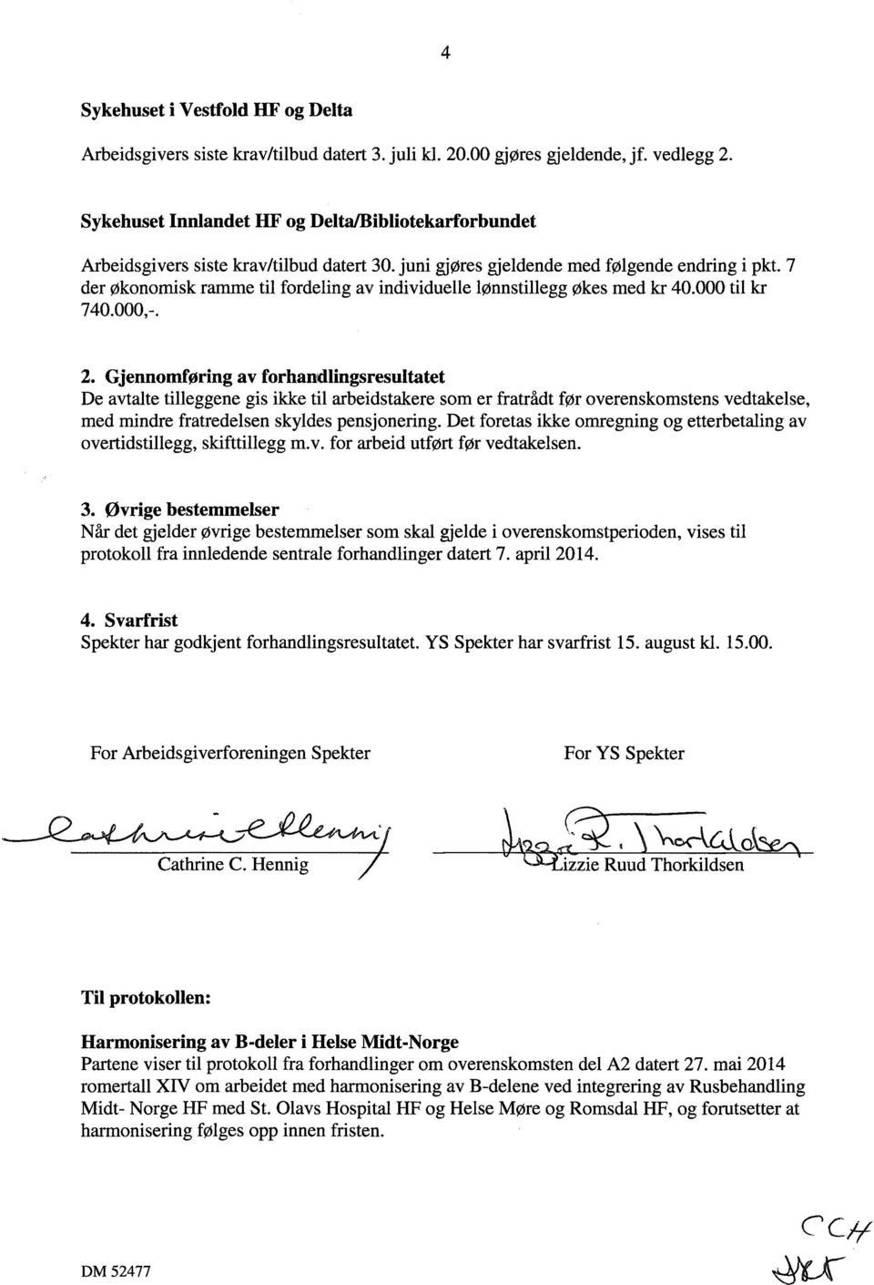 7 der økonomisk ramme til fordeling av individuelle lønnstillegg økes med kr 40.000 til kr 740.000,-. 2.