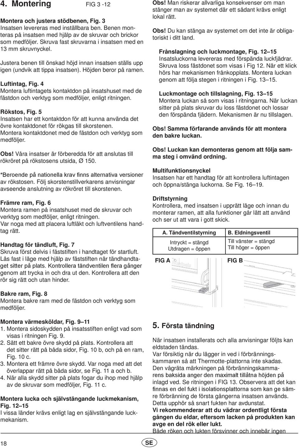 4 Montera luftintagets kontaktdon på insatshuset med de fästdon och verktyg som medföljer, enligt ritningen. Rökstos, Fig.