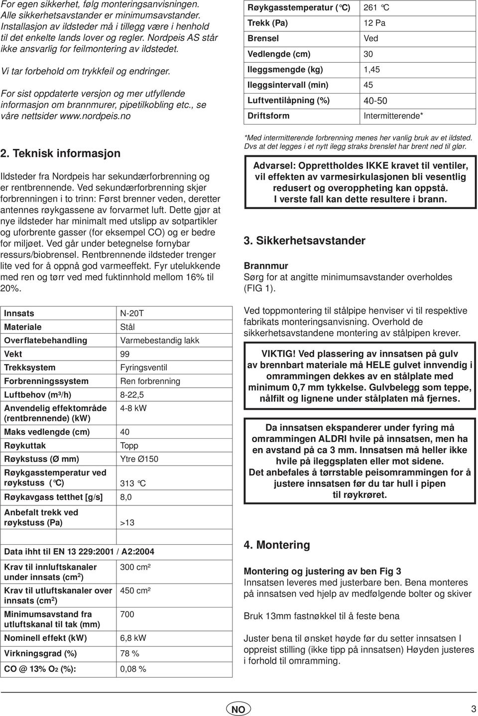 , se våre nettsider www.nordpeis.no 2. Teknisk informasjon Ildsteder fra Nordpeis har sekundærforbrenning og er rentbrennende.