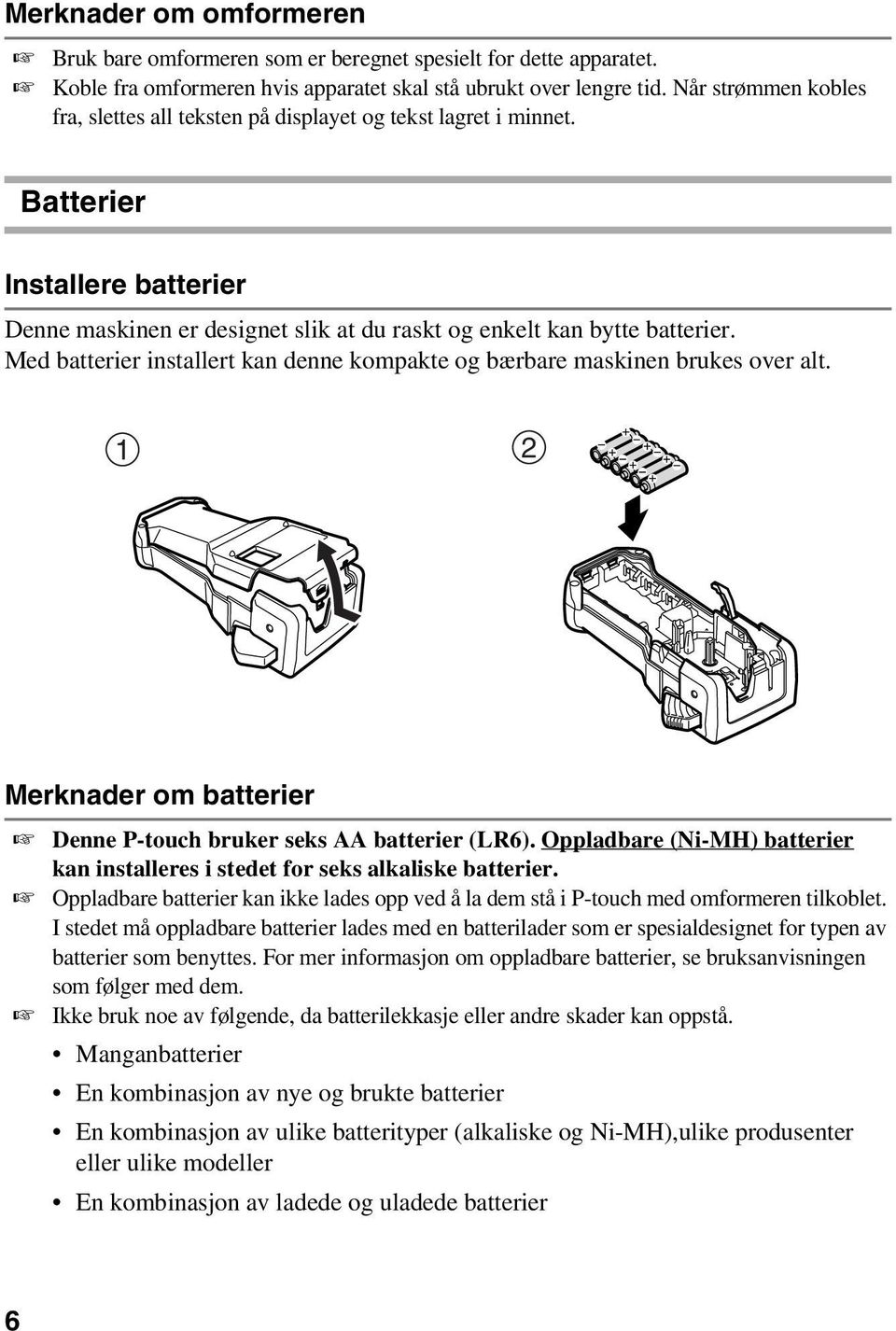 Med batterier installert kan denne kompakte og bærbare maskinen brukes over alt. 1 2 Merknader om batterier Denne P-touch bruker seks AA batterier (LR6).