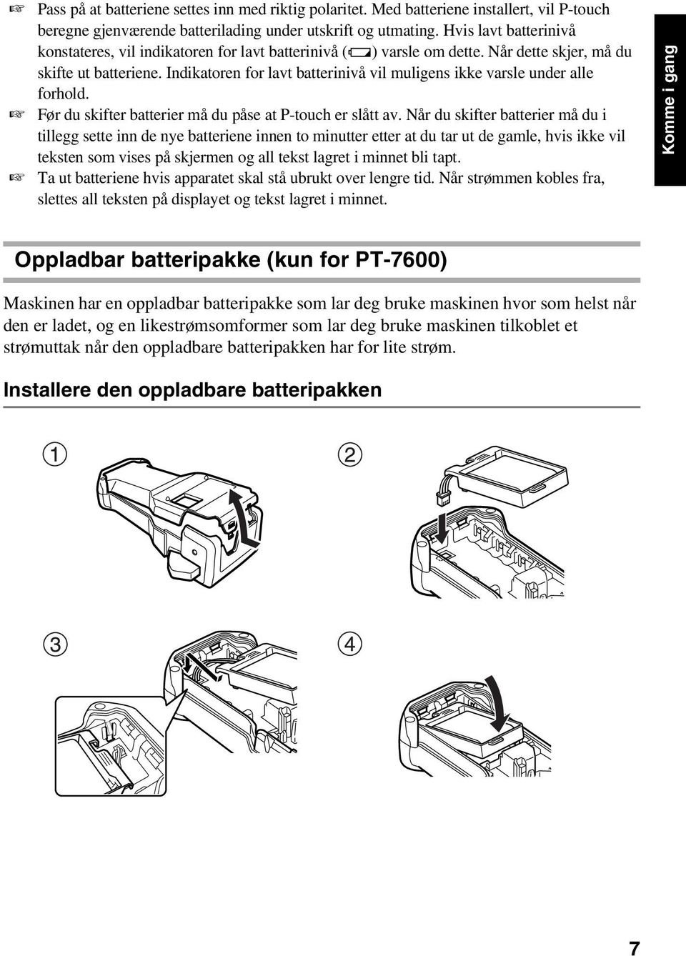 Indikatoren for lavt batterinivå vil muligens ikke varsle under alle forhold. Før du skifter batterier må du påse at P-touch er slått av.