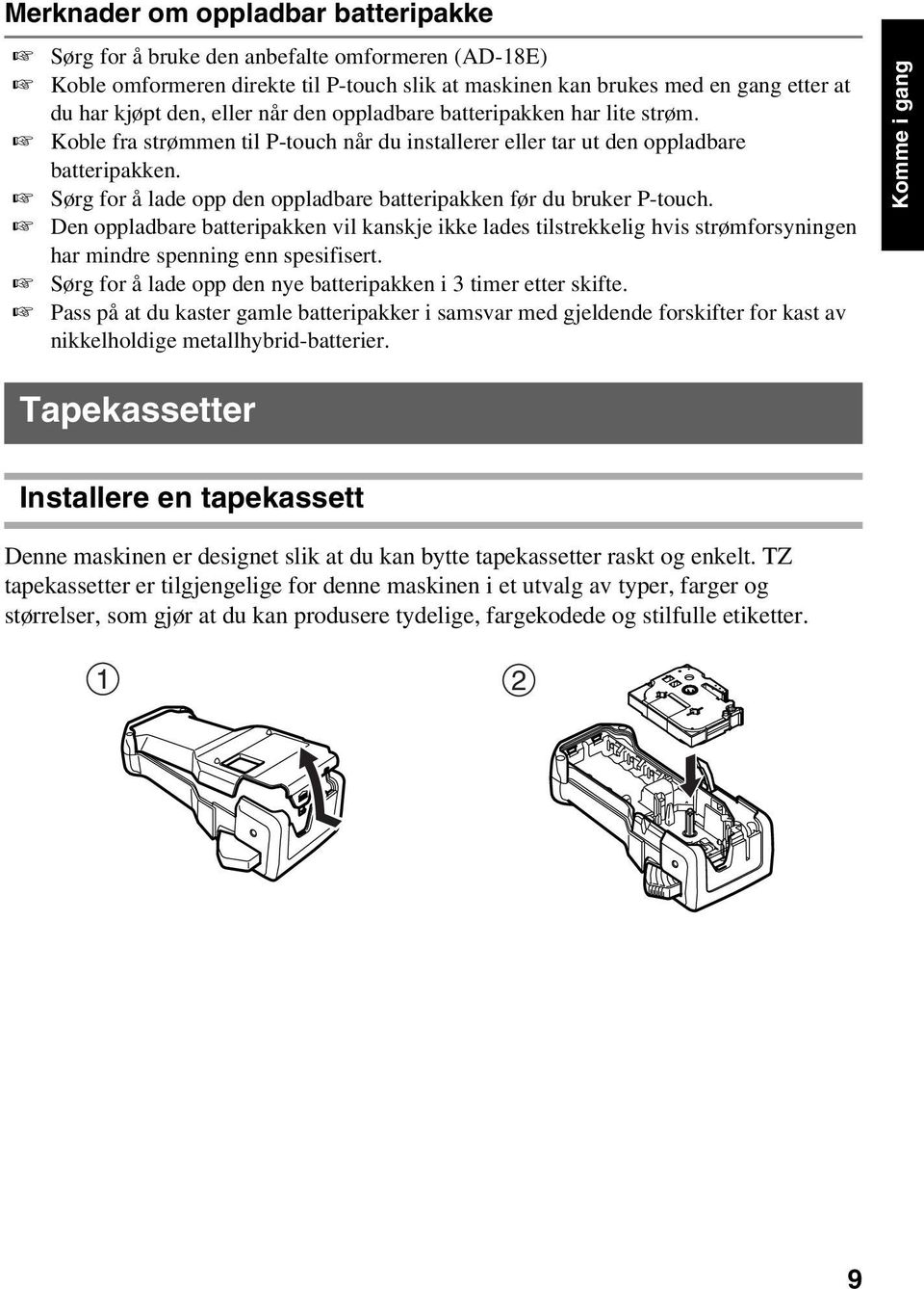 Sørg for å lade opp den oppladbare batteripakken før du bruker P-touch. Den oppladbare batteripakken vil kanskje ikke lades tilstrekkelig hvis strømforsyningen har mindre spenning enn spesifisert.