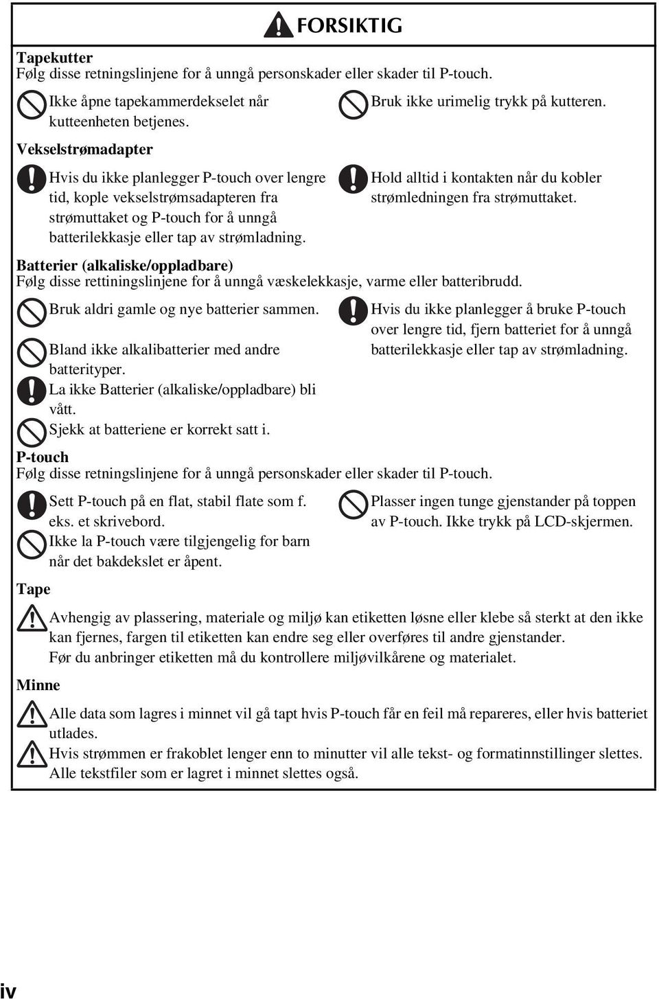 Hold alltid i kontakten når du kobler strømledningen fra strømuttaket. Batterier (alkaliske/oppladbare) Følg disse rettiningslinjene for å unngå væskelekkasje, varme eller batteribrudd.