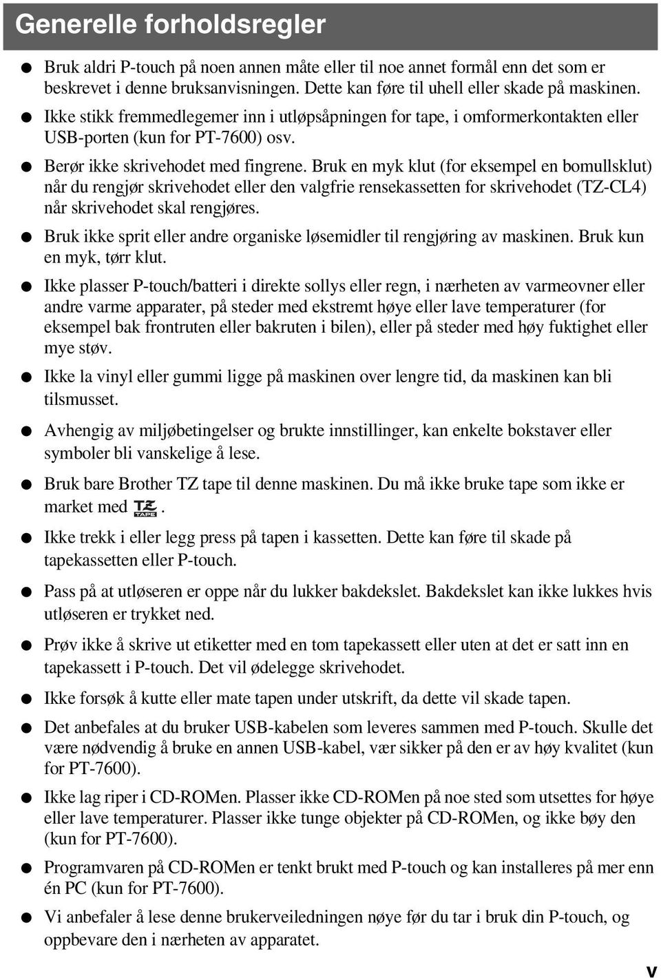 Bruk en myk klut (for eksempel en bomullsklut) når du rengjør skrivehodet eller den valgfrie rensekassetten for skrivehodet (TZ-CL4) når skrivehodet skal rengjøres.