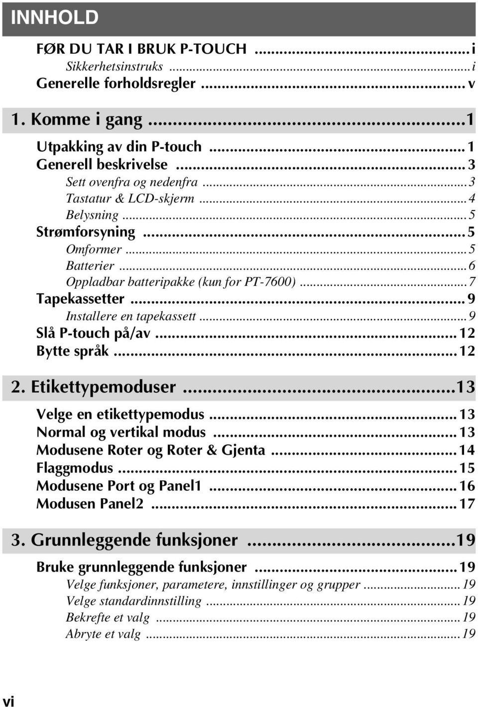 ..12 Bytte språk...12 2. Etikettypemoduser...13 Velge en etikettypemodus...13 Normal og vertikal modus...13 Modusene Roter og Roter & Gjenta...14 Flaggmodus...15 Modusene Port og Panel1.