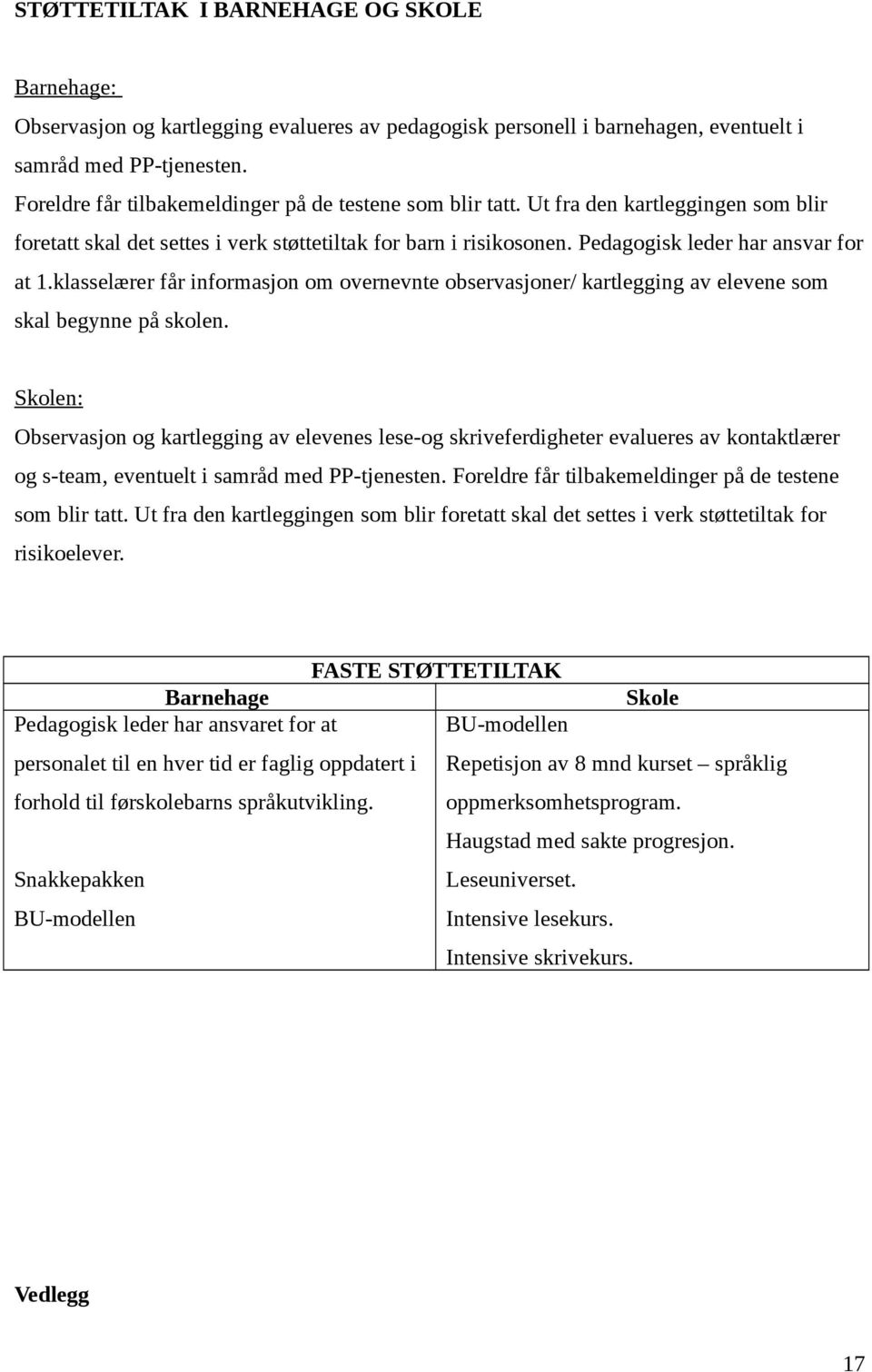 klasselærer får informasjon om overnevnte observasjoner/ kartlegging av elevene som skal begynne på skolen.