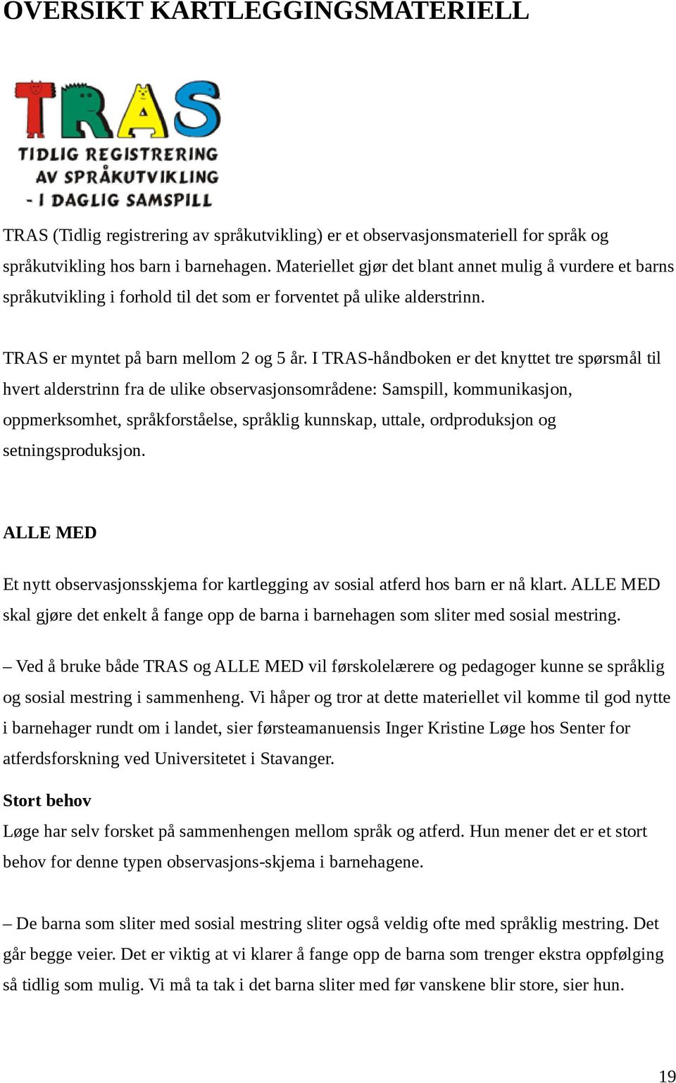 I TRAS-håndboken er det knyttet tre spørsmål til hvert alderstrinn fra de ulike observasjonsområdene: Samspill, kommunikasjon, oppmerksomhet, språkforståelse, språklig kunnskap, uttale, ordproduksjon