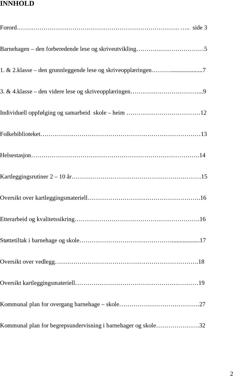 14 Kartleggingsrutiner 2 10 år 15 Oversikt over kartleggingsmateriell.16 Etterarbeid og kvalitetssikring.16 Støttetiltak i barnehage og skole.