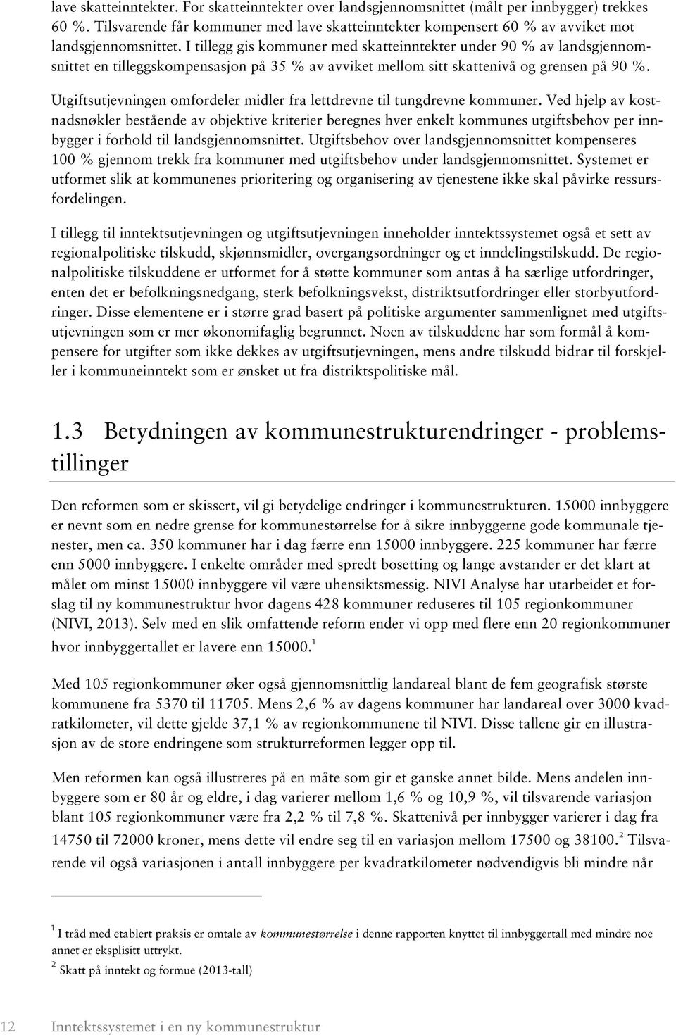 I tillegg gis kommuner med skatteinntekter under 90 % av landsgjennomsnittet en tilleggskompensasjon på 35 % av avviket mellom sitt skattenivå og grensen på 90 %.