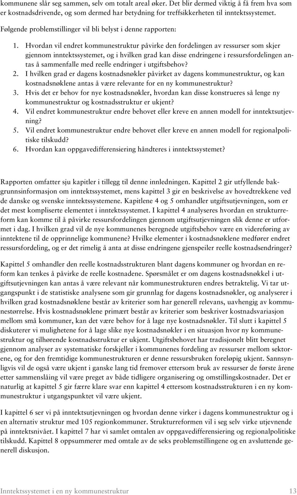 Hvordan vil endret kommunestruktur påvirke den fordelingen av ressurser som skjer gjennom inntektssystemet, og i hvilken grad kan disse endringene i ressursfordelingen antas å sammenfalle med reelle