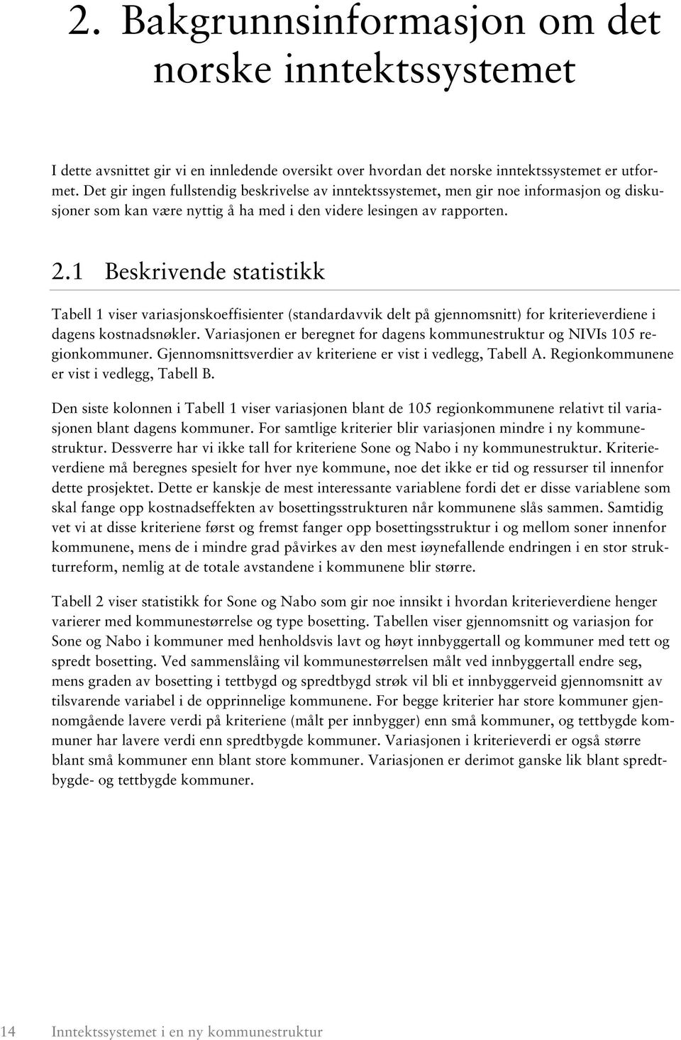 1 Beskrivende statistikk Tabell 1 viser variasjonskoeffisienter (standardavvik delt på gjennomsnitt) for kriterieverdiene i dagens kostnadsnøkler.