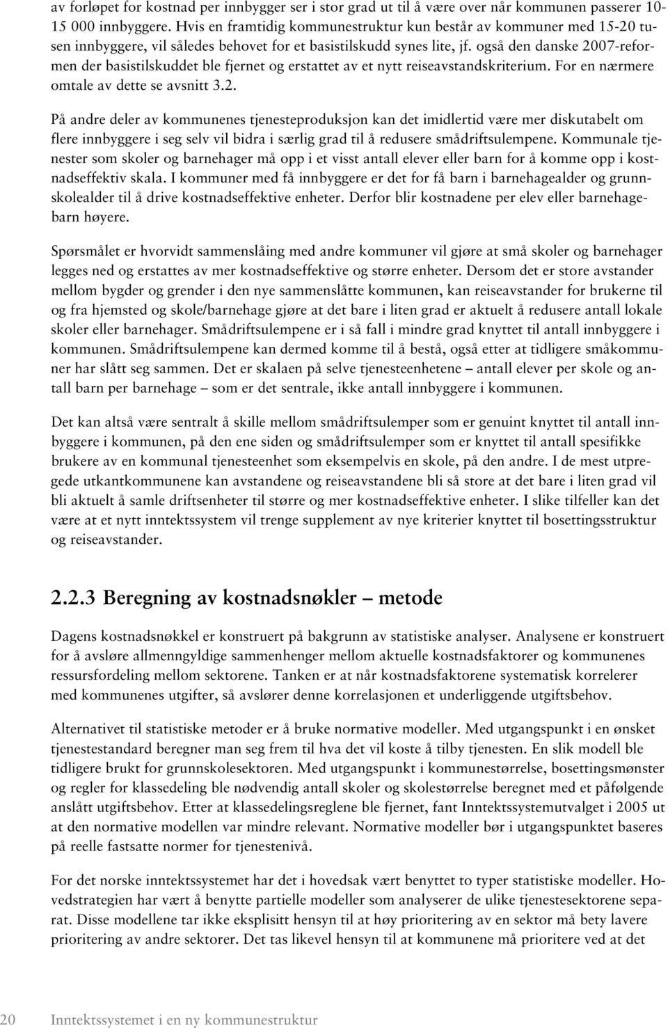 også den danske 2007-reformen der basistilskuddet ble fjernet og erstattet av et nytt reiseavstandskriterium. For en nærmere omtale av dette se avsnitt 3.2. På andre deler av kommunenes tjenesteproduksjon kan det imidlertid være mer diskutabelt om flere innbyggere i seg selv vil bidra i særlig grad til å redusere smådriftsulempene.