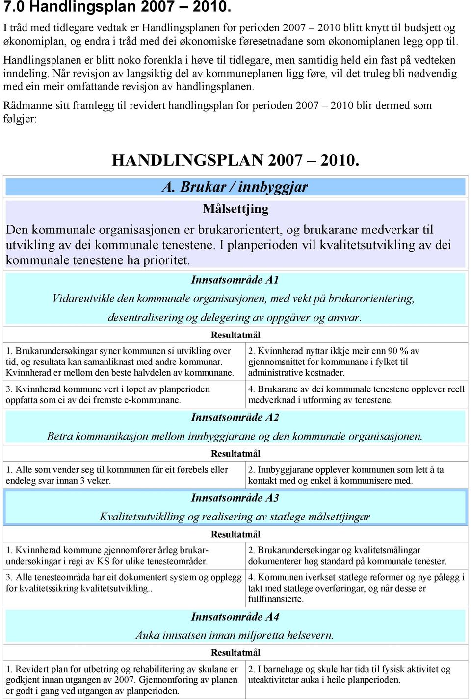 Handlingsplanen er blitt noko forenkla i høve til tidlegare, men samtidig held ein fast på vedteken inndeling.