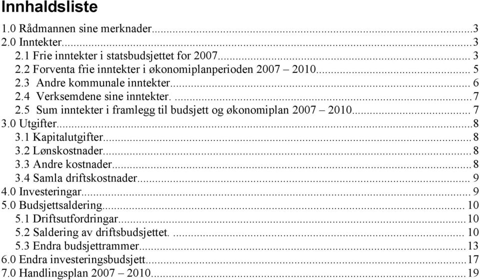 .. 7 3.0 Utgifter...8 3.1 Kapitalutgifter...8 3.2 Lønskostnader...8 3.3 Andre kostnader...8 3.4 Samla driftskostnader... 9 4.0 Investeringar... 9 5.