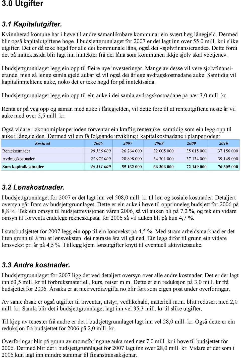 Dette fordi det på inntektssida blir lagt inn inntekter frå dei låna som kommunen ikkje sjølv skal «betjene». I budsjettgrunnlaget legg ein opp til fleire nye investeringar.