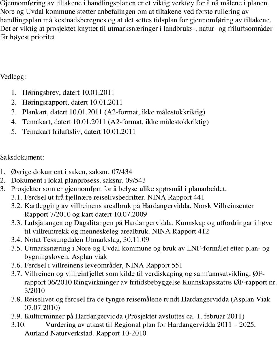 Det er viktig at prosjektet knyttet til utmarksnæringer i landbruks-, natur- og friluftsområder får høyest prioritet Vedlegg: 1. Høringsbrev, datert 10.01.2011 2. Høringsrapport, datert 10.01.2011 3.