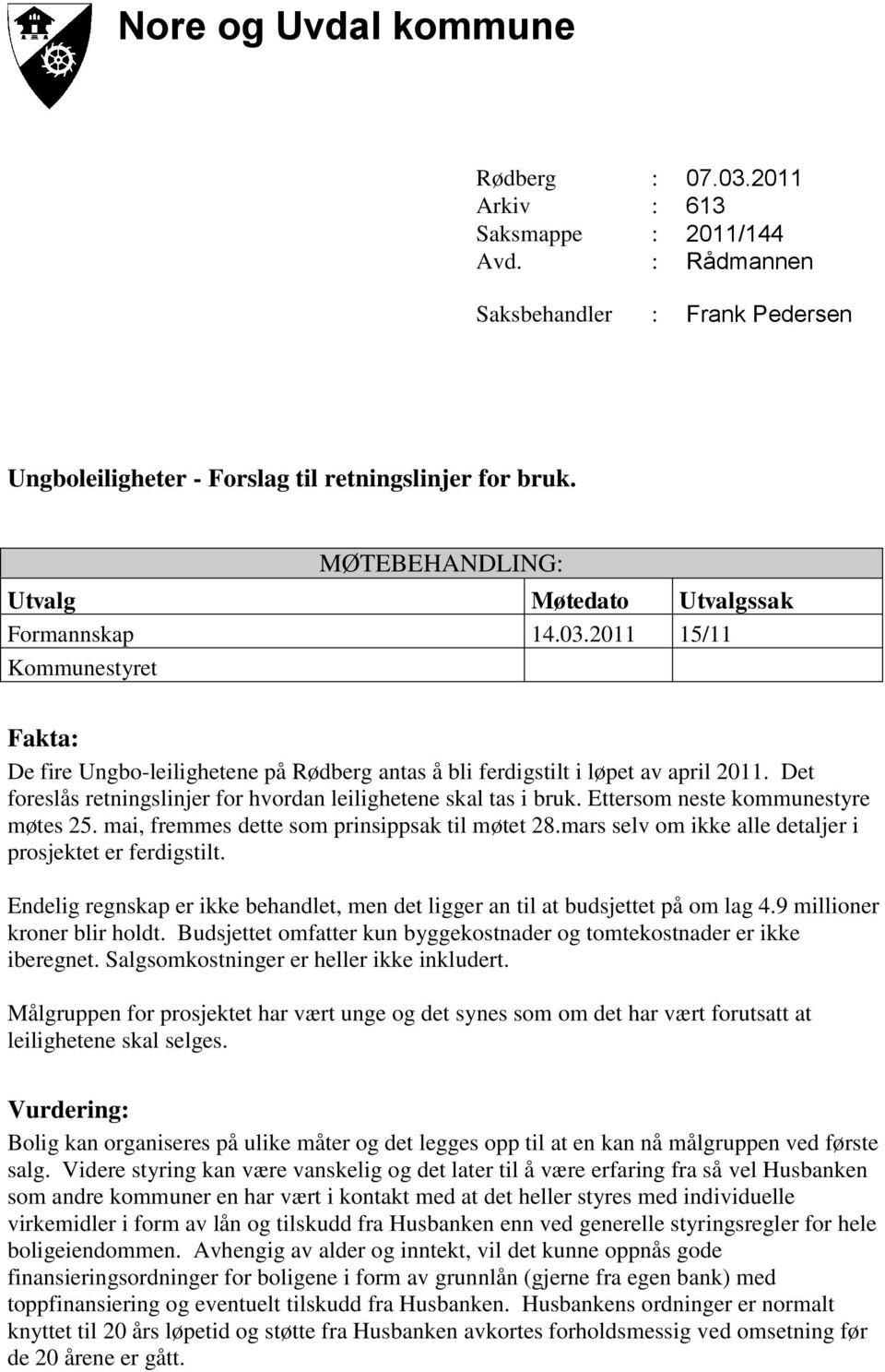 Det foreslås retningslinjer for hvordan leilighetene skal tas i bruk. Ettersom neste kommunestyre møtes 25. mai, fremmes dette som prinsippsak til møtet 28.