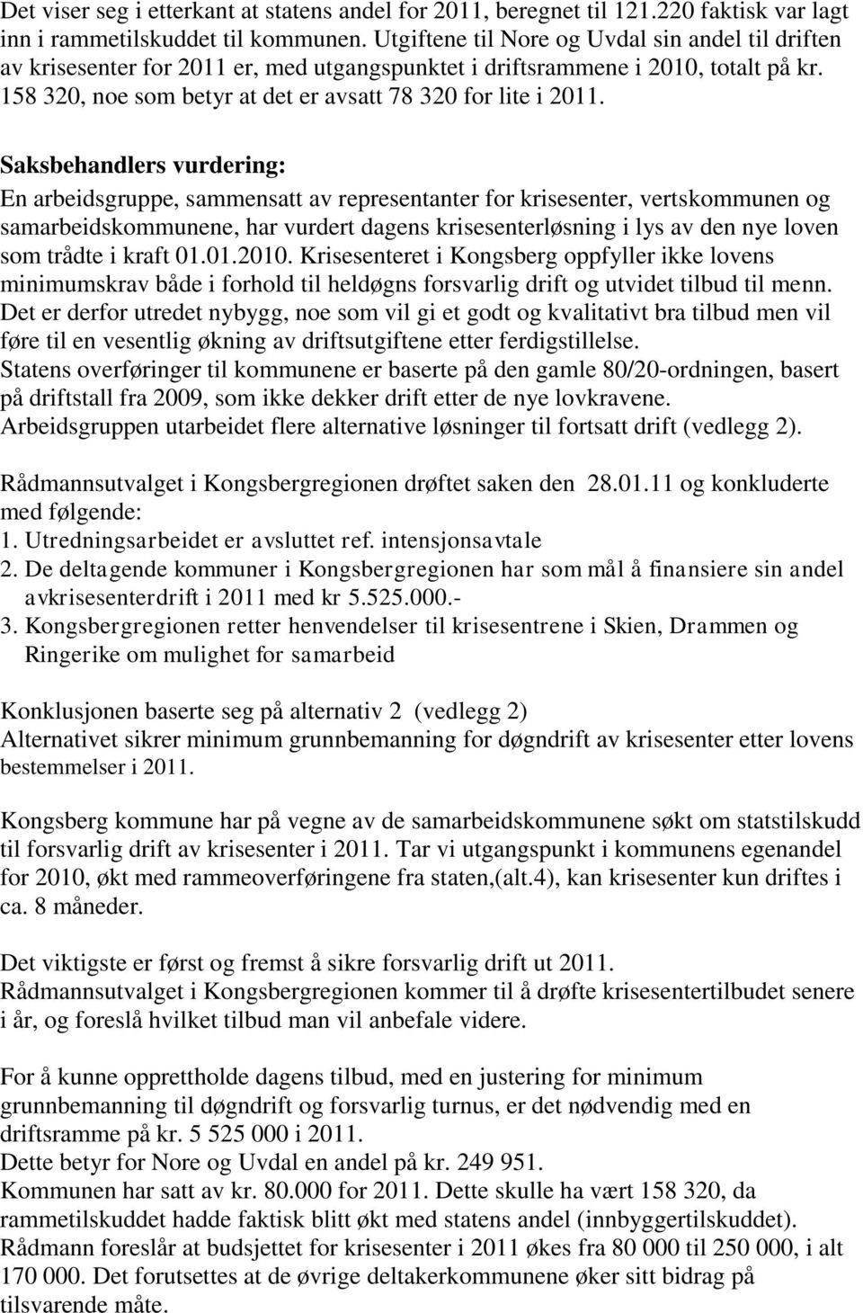 Saksbehandlers vurdering: En arbeidsgruppe, sammensatt av representanter for krisesenter, vertskommunen og samarbeidskommunene, har vurdert dagens krisesenterløsning i lys av den nye loven som trådte