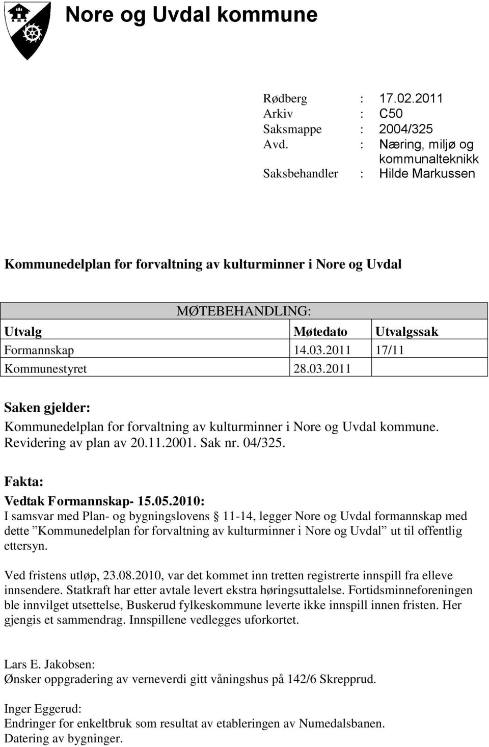 2011 17/11 Kommunestyret 28.03.2011 Saken gjelder: Kommunedelplan for forvaltning av kulturminner i Nore og Uvdal kommune. Revidering av plan av 20.11.2001. Sak nr. 04/325.