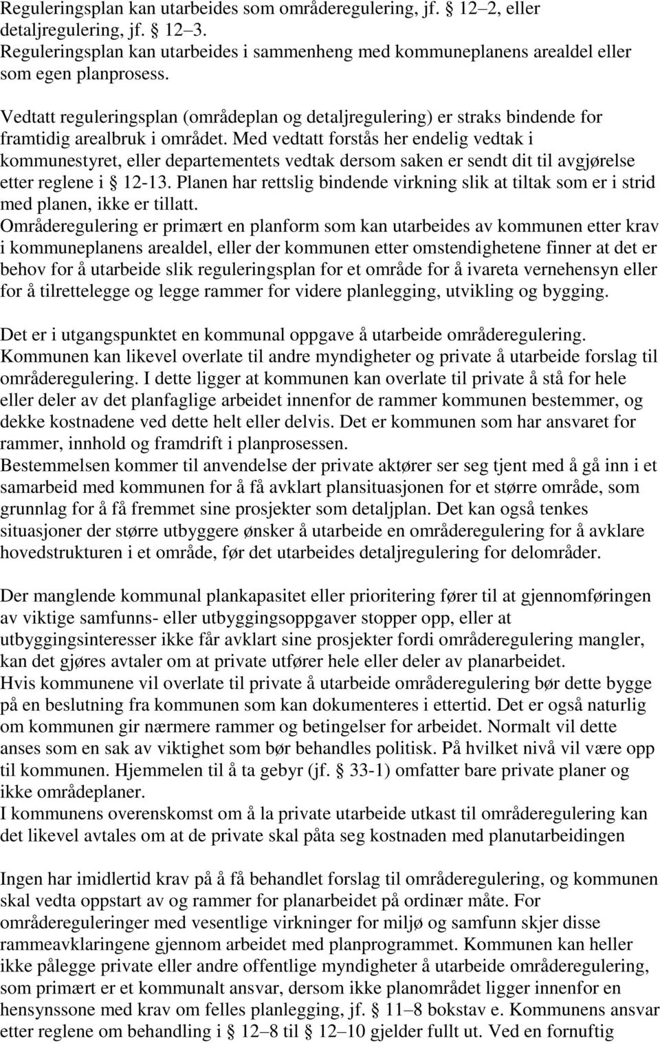 Med vedtatt forstås her endelig vedtak i kommunestyret, eller departementets vedtak dersom saken er sendt dit til avgjørelse etter reglene i 12-13.