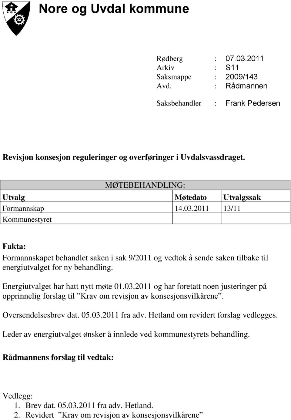 2011 13/11 Kommunestyret Fakta: Formannskapet behandlet saken i sak 9/2011 og vedtok å sende saken tilbake til energiutvalget for ny behandling. Energiutvalget har hatt nytt møte 01.03.