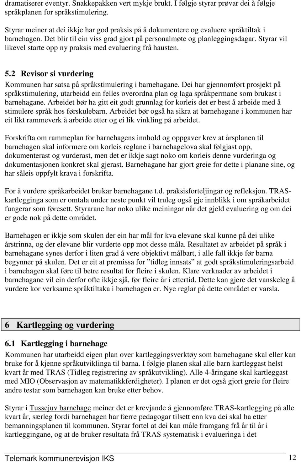 Styrar vil likevel starte opp ny praksis med evaluering frå hausten. 5.2 Revisor si vurdering Kommunen har satsa på språkstimulering i barnehagane.