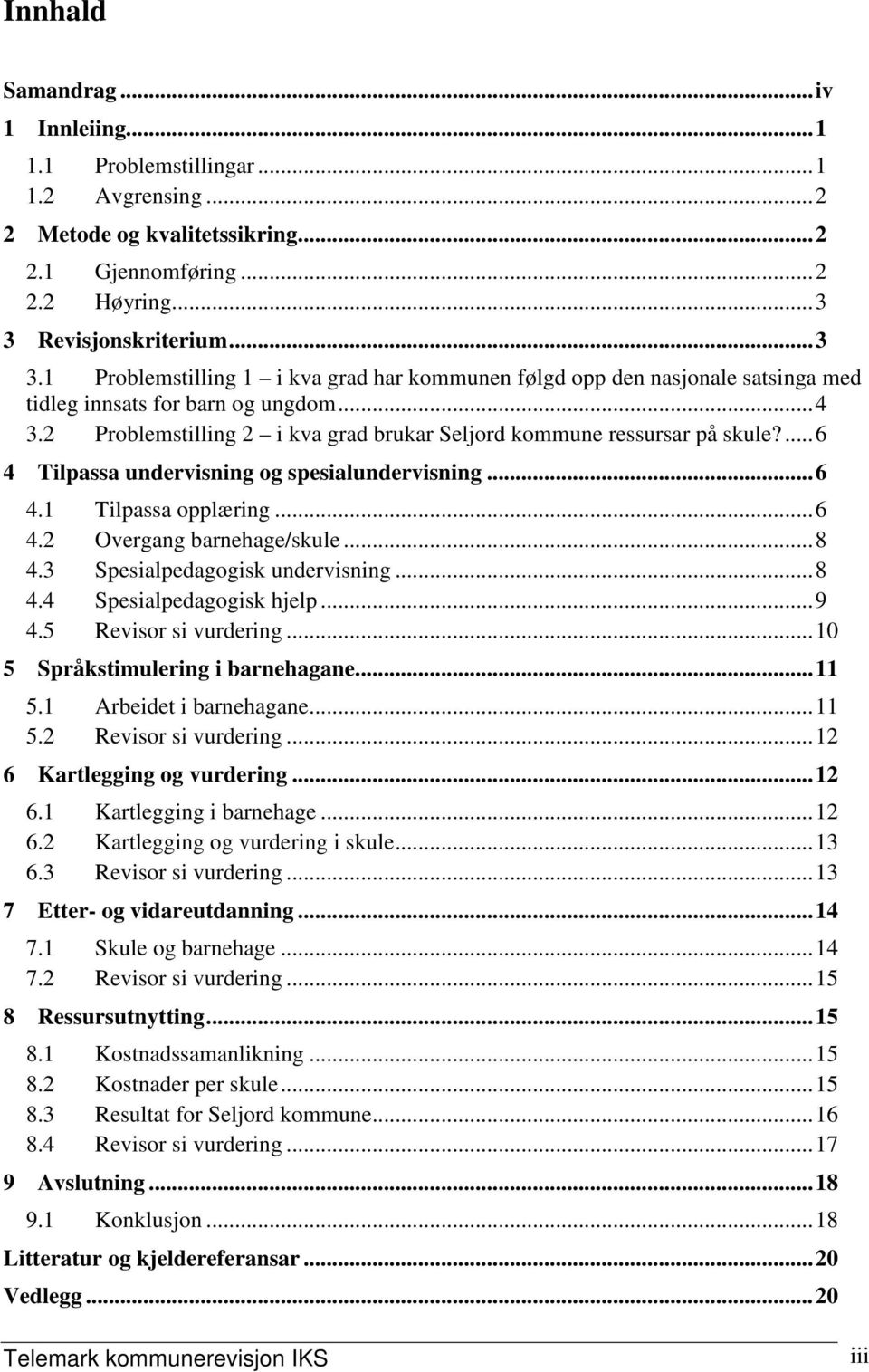 2 Problemstilling 2 i kva grad brukar Seljord kommune ressursar på skule?...6 4 Tilpassa undervisning og spesialundervisning...6 4.1 Tilpassa opplæring...6 4.2 Overgang barnehage/skule...8 4.