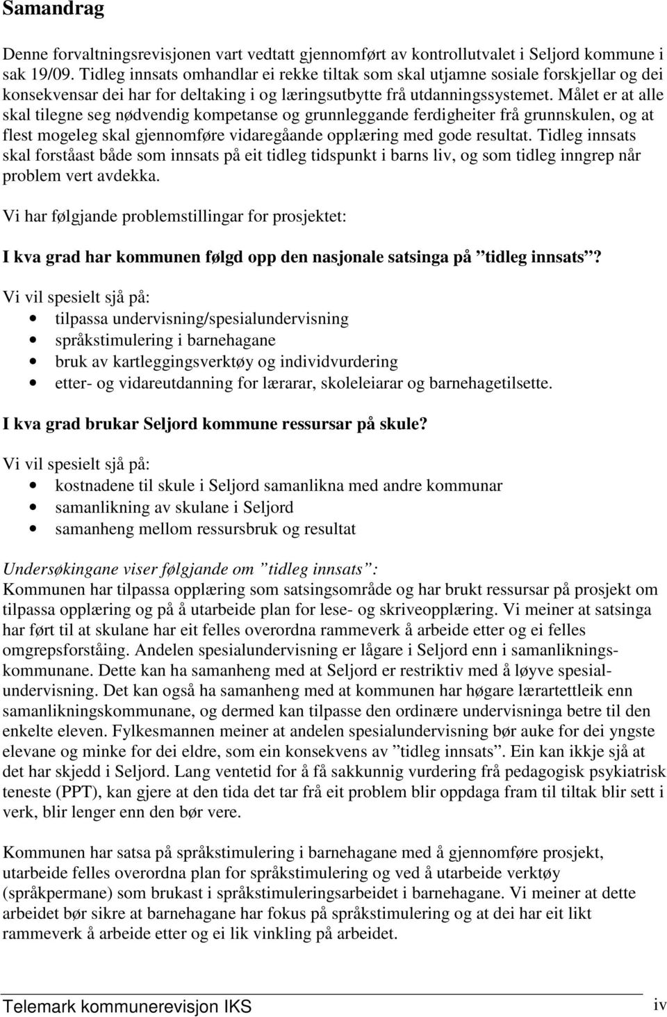 Målet er at alle skal tilegne seg nødvendig kompetanse og grunnleggande ferdigheiter frå grunnskulen, og at flest mogeleg skal gjennomføre vidaregåande opplæring med gode resultat.