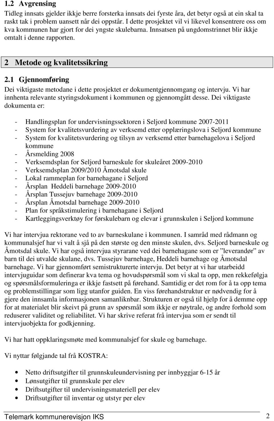 1 Gjennomføring Dei viktigaste metodane i dette prosjektet er dokumentgjennomgang og intervju. Vi har innhenta relevante styringsdokument i kommunen og gjennomgått desse.