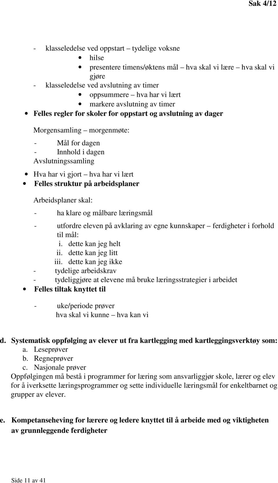 struktur på arbeidsplaner Arbeidsplaner skal: - ha klare og målbare læringsmål - utfordre eleven på avklaring av egne kunnskaper ferdigheter i forhold til mål: i. dette kan jeg helt ii.