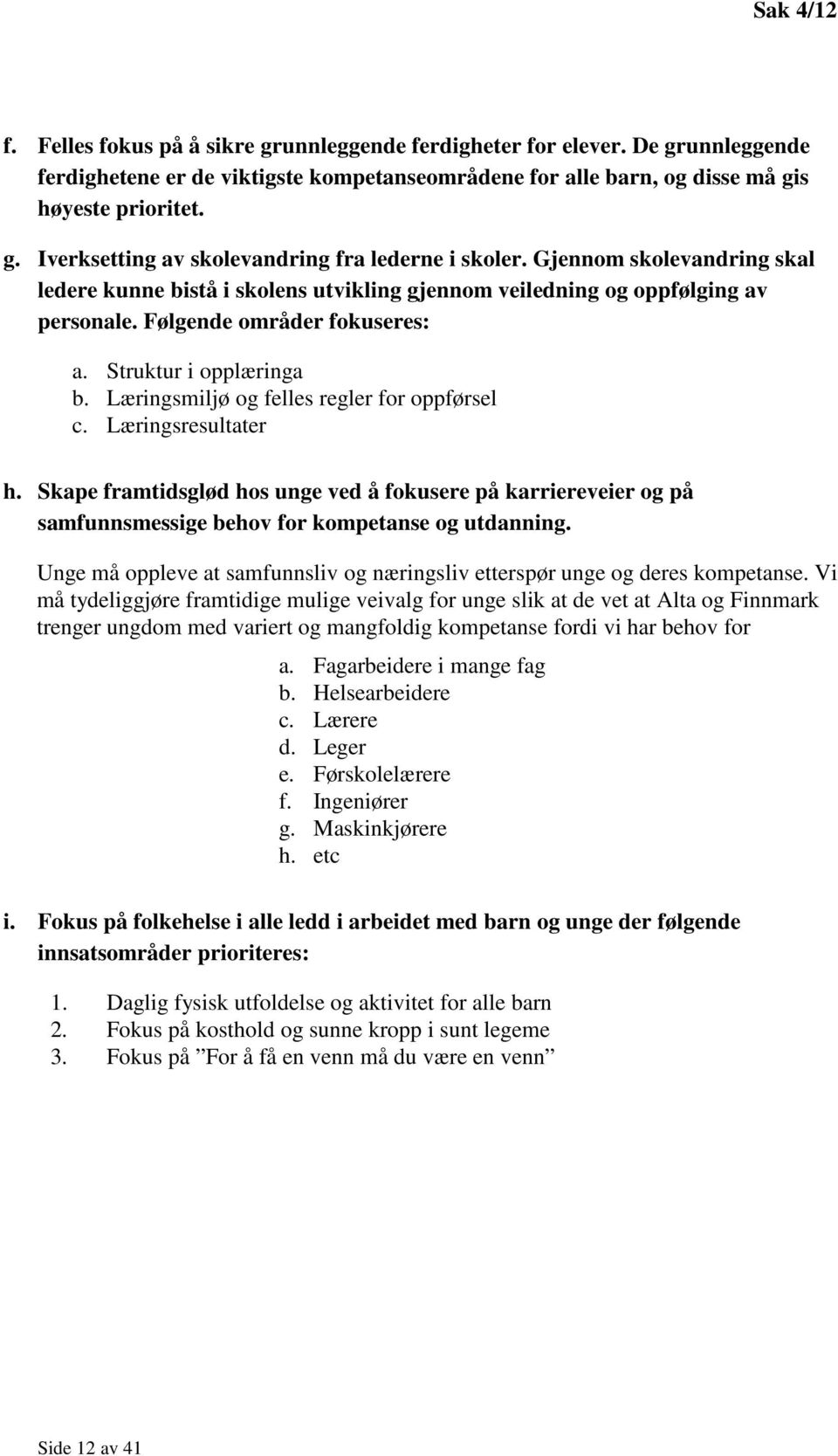 Læringsmiljø og felles regler for oppførsel c. Læringsresultater h. Skape framtidsglød hos unge ved å fokusere på karriereveier og på samfunnsmessige behov for kompetanse og utdanning.