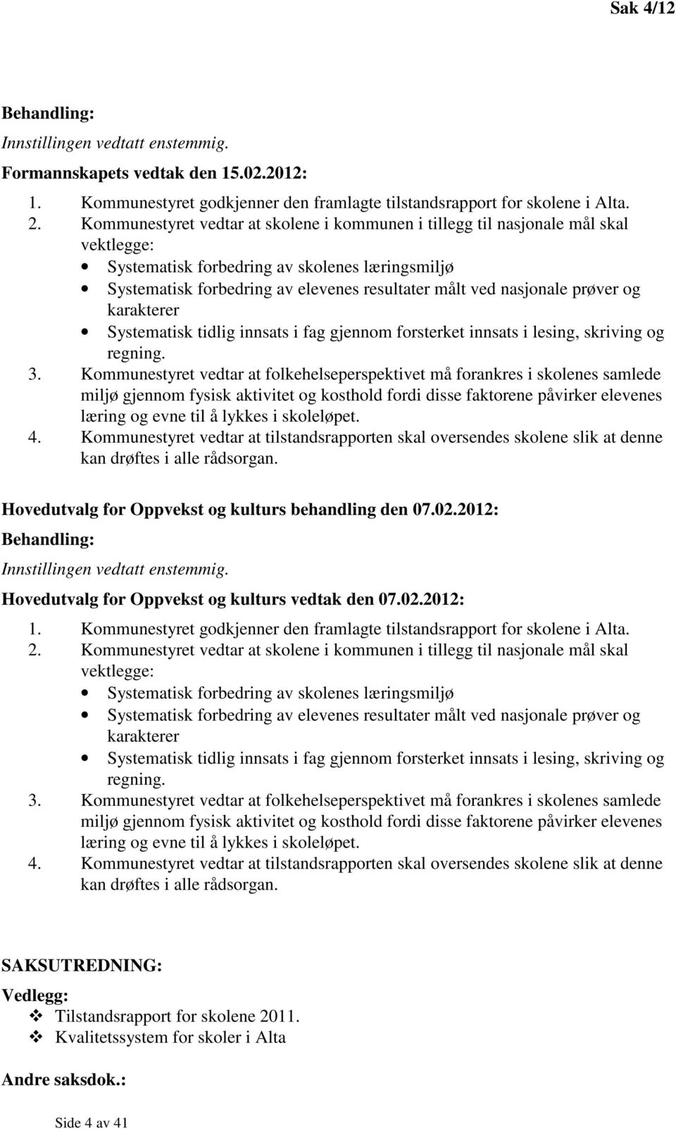 prøver og karakterer Systematisk tidlig innsats i fag gjennom forsterket innsats i lesing, skriving og regning. 3.