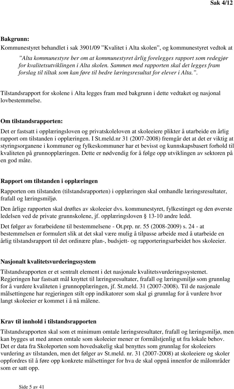 . Tilstandsrapport for skolene i Alta legges fram med bakgrunn i dette vedtaket og nasjonal lovbestemmelse.