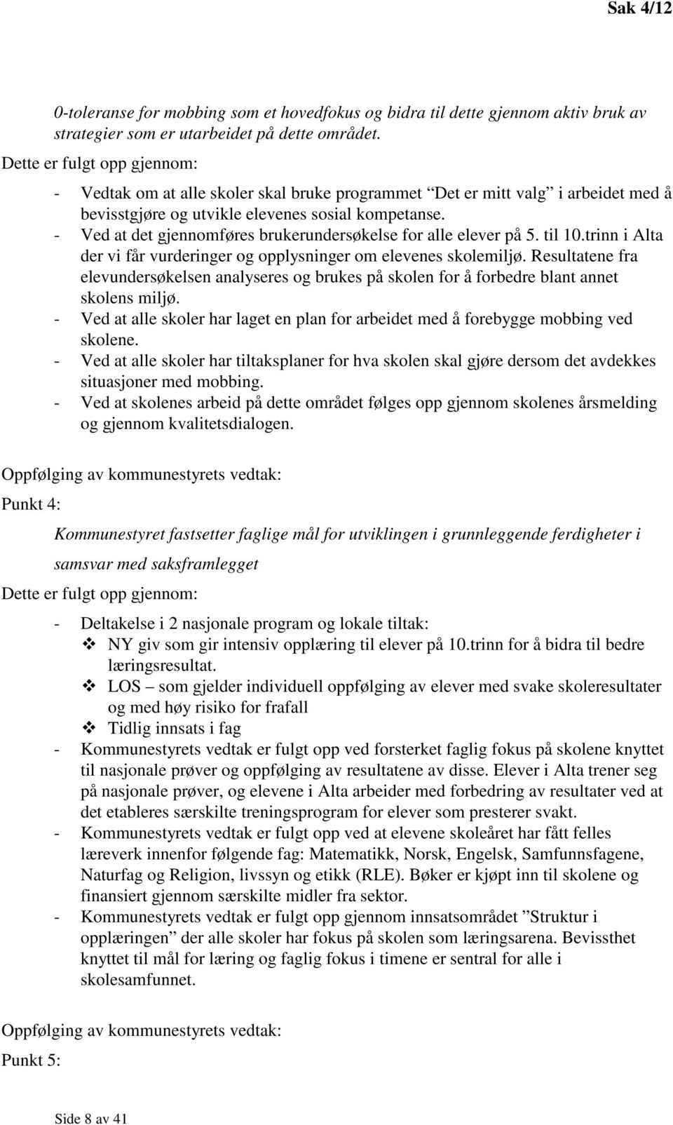 - Ved at det gjennomføres brukerundersøkelse for alle elever på 5. til 10.trinn i Alta der vi får vurderinger og opplysninger om elevenes skolemiljø.