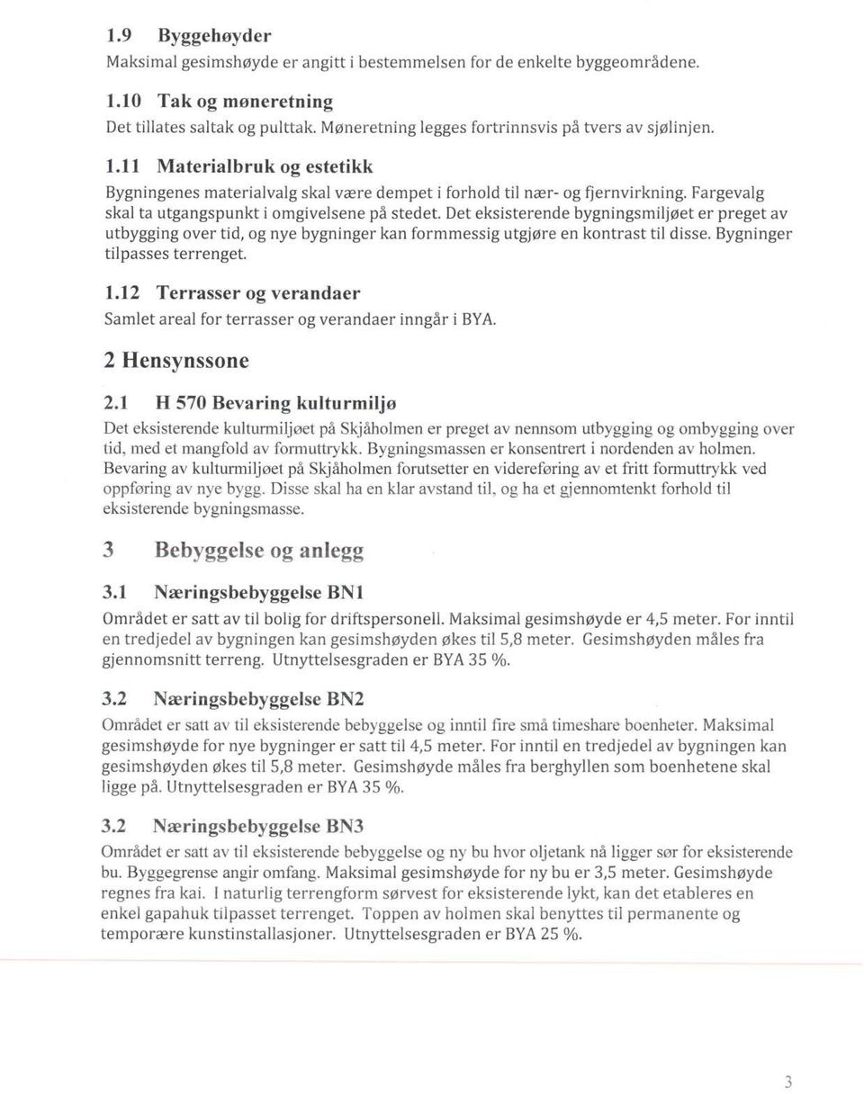 Fargevalg skal ta utgangspunkt i omgivelsene på stedet. Det eksisterende bygningsmiljøet er preget av utbygging over tid, og nye bygninger kan formmessig utgjøre en kontrast til disse.