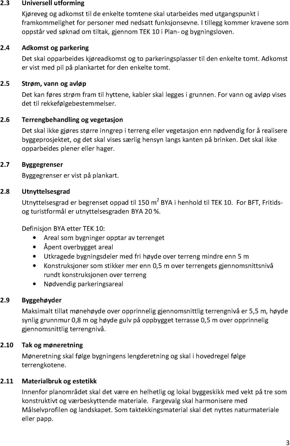 4 Adkomst og parkering Det skal opparbeides kjøreadkomst og to parkeringsp lasser til den enkelte tomt. Adkomst er vist med pil på plankartet for den enkelte tomt. 2.