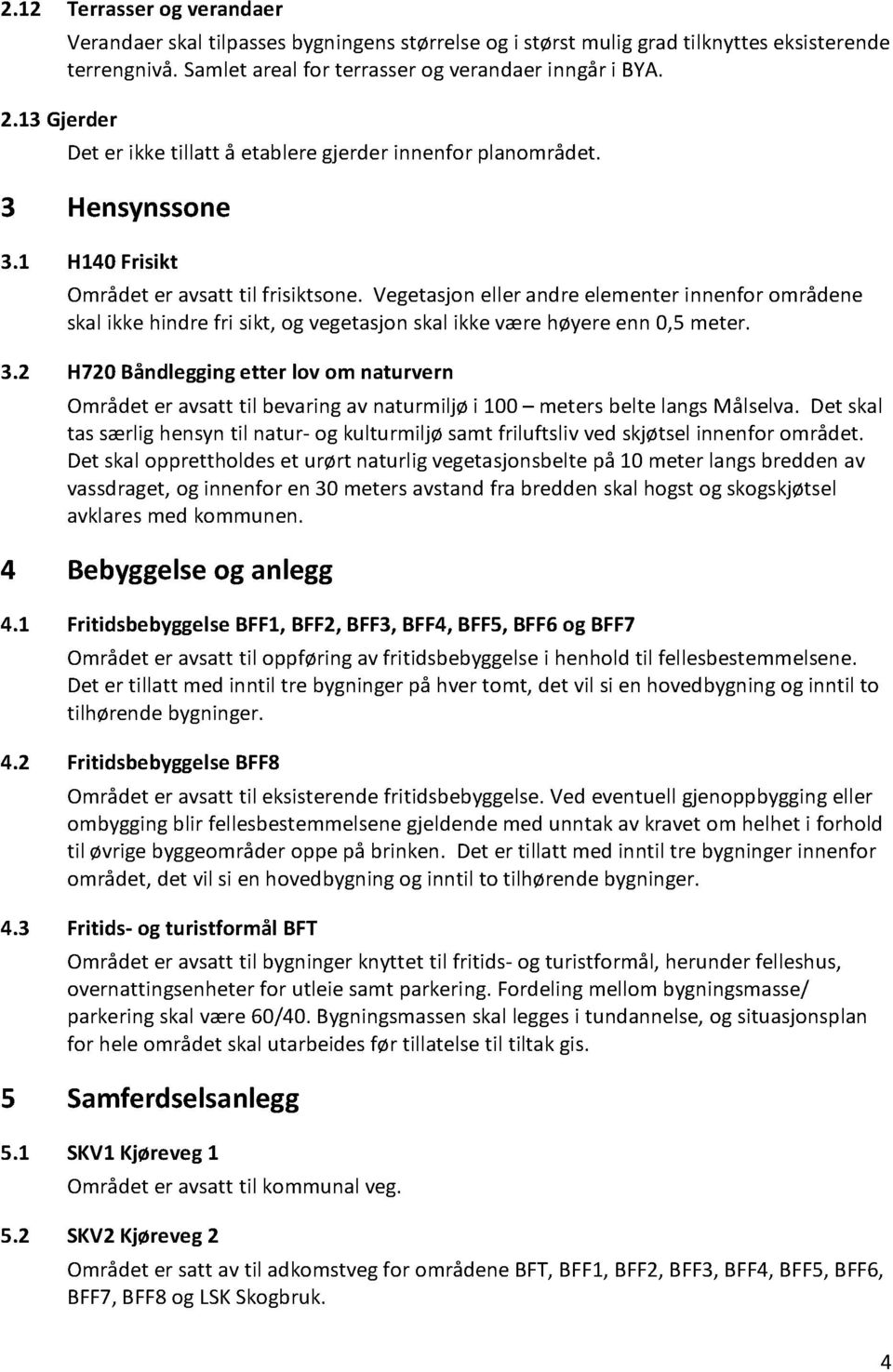 Vegetasjon elle r andre elementer innenfor områdene skal ikke hindre fri sikt, og vegetasjon skal ikke være høyere enn 0,5 meter. 3.