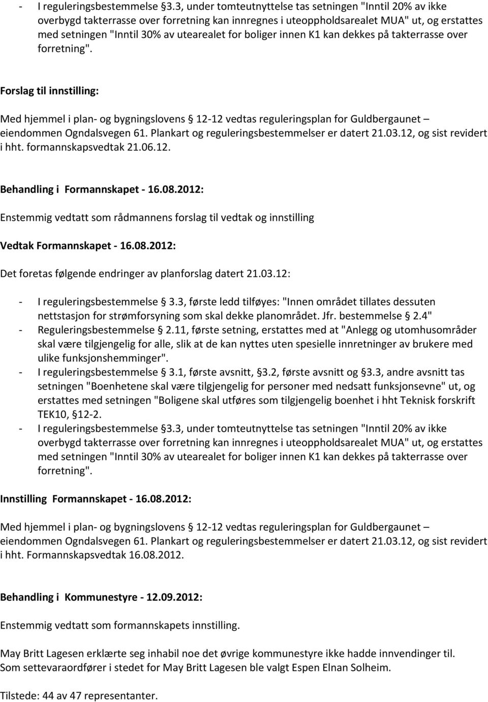 boliger innen K1 kan dekkes på takterrasse over forretning". Forslag til innstilling: Med hjemmel i plan- og bygningslovens 12-12 vedtas reguleringsplan for Guldbergaunet eiendommen Ogndalsvegen 61.