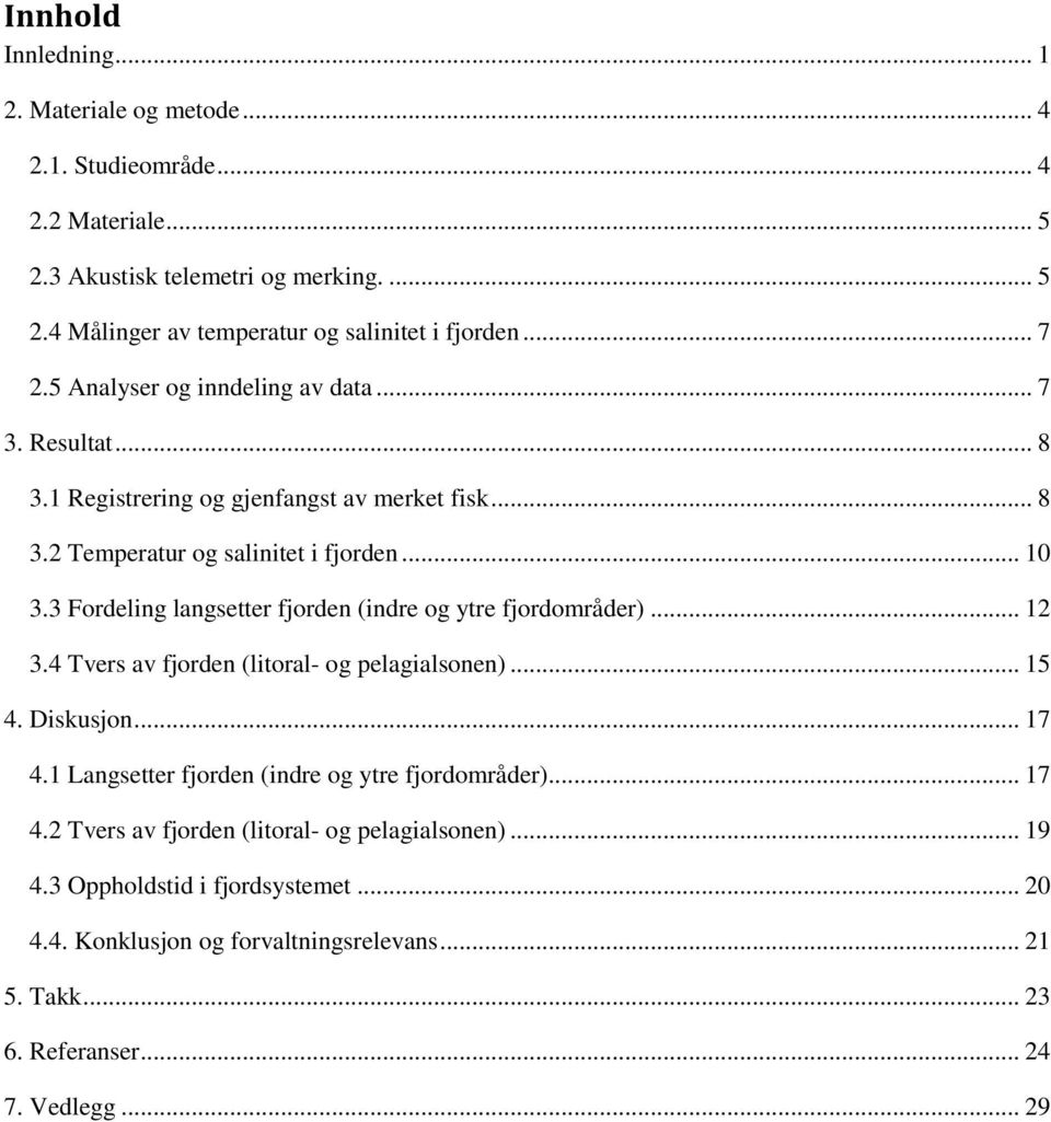 3 Fordeling langsetter fjorden (indre og ytre fjordområder)... 12 3.4 Tvers av fjorden (litoral- og pelagialsonen)... 15 4. Diskusjon... 17 4.