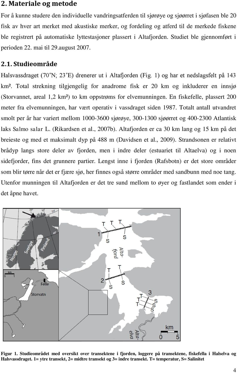 Studieområde Halsvassdraget (70 N; 23 E) drenerer ut i Altafjorden (Fig. 1) og har et nedslagsfelt på 143 km².